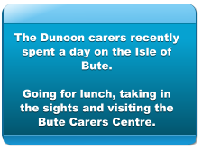 The Dunoon carers recently spent a day on the Isle of Bute.  Going for lunch, taking in the sights and visiting the Bute Carers Centre.